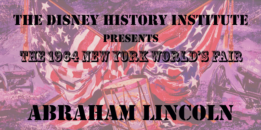 DISNEY HISTORY INSTITUTE CELEBRATES THE 1964 NEW YORK WORLD’S FAIR’S 50th ~ ABRAHAM LINCOLN